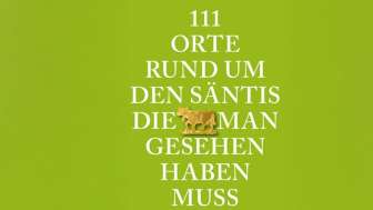 111 Orte rund um den Säntis, die man gesehen haben muss 111 Orte rund um den Säntis, die man gesehen haben muss